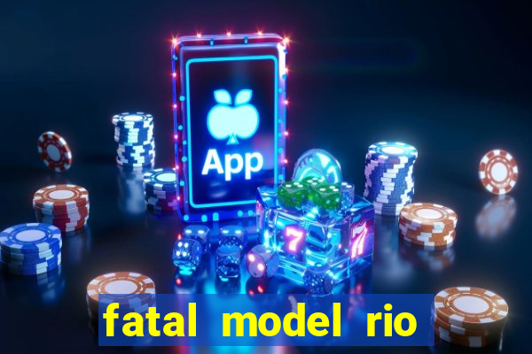 fatal model rio claro s o paulo